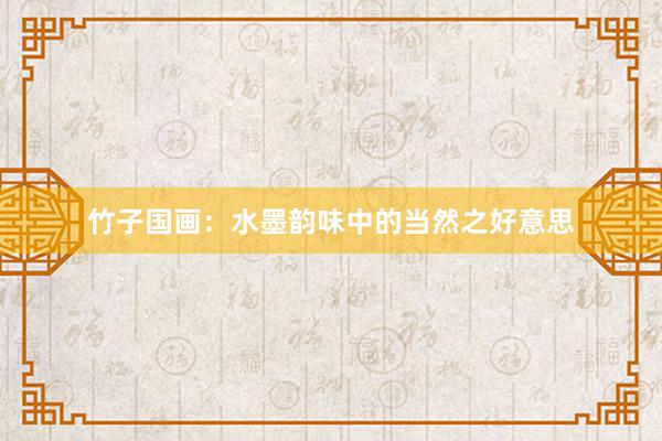 竹子国画：水墨韵味中的当然之好意思